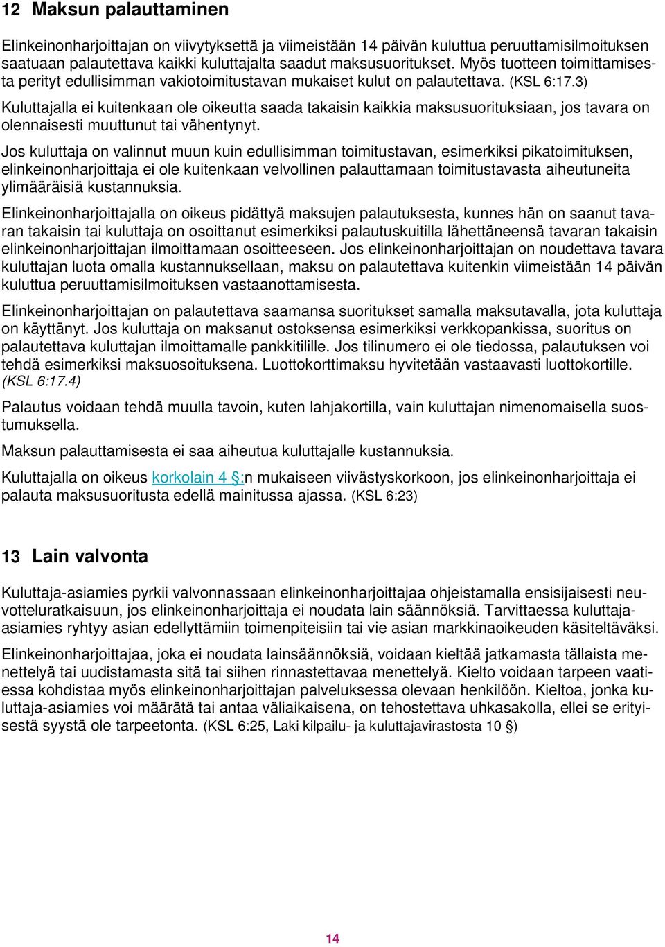 3) Kuluttajalla ei kuitenkaan ole oikeutta saada takaisin kaikkia maksusuorituksiaan, jos tavara on olennaisesti muuttunut tai vähentynyt.