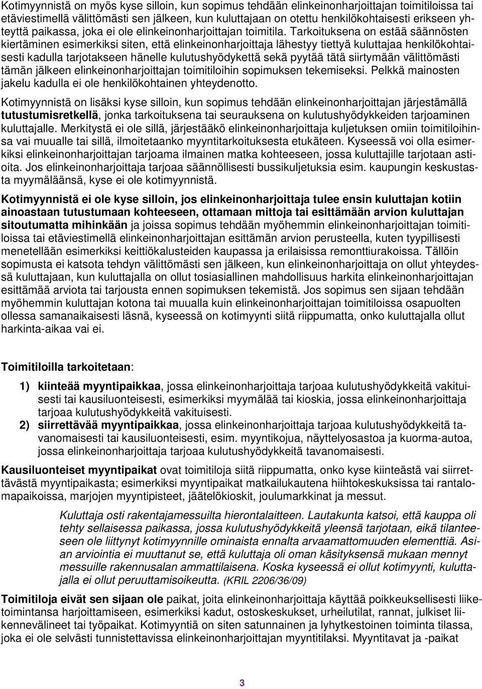 Tarkoituksena on estää säännösten kiertäminen esimerkiksi siten, että elinkeinonharjoittaja lähestyy tiettyä kuluttajaa henkilökohtaisesti kadulla tarjotakseen hänelle kulutushyödykettä sekä pyytää