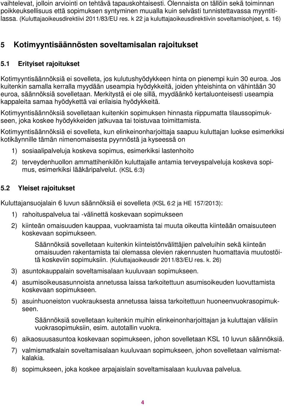 1 Erityiset rajoitukset Kotimyyntisäännöksiä ei sovelleta, jos kulutushyödykkeen hinta on pienempi kuin 30 euroa.