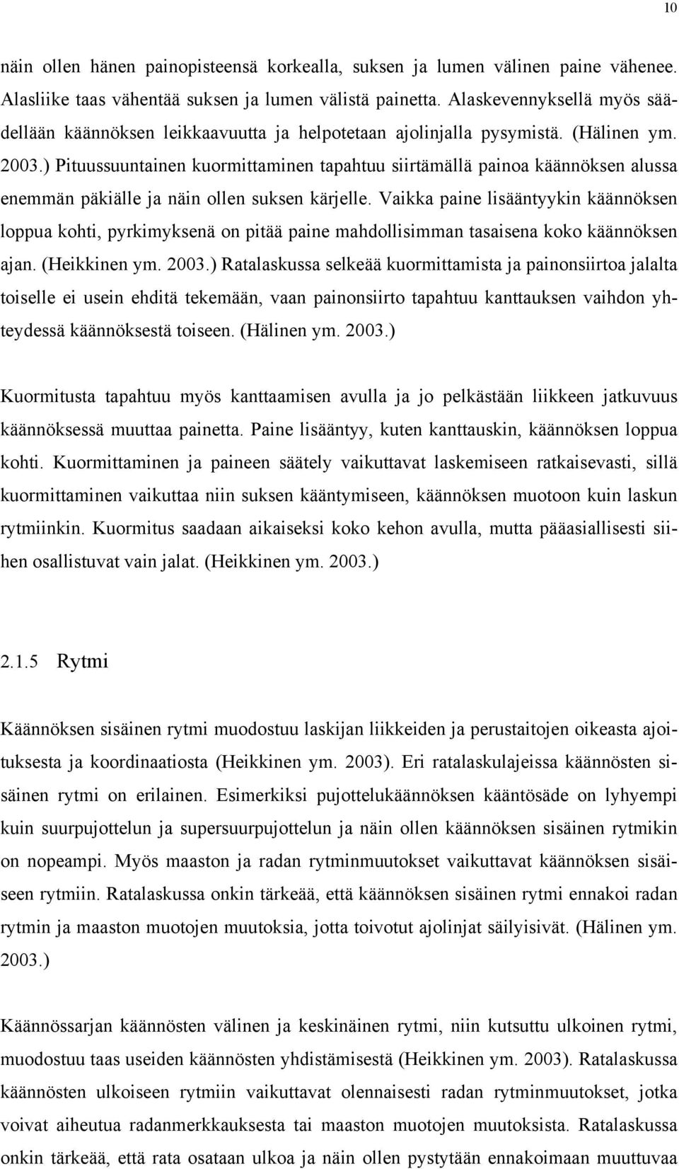 ) Pituussuuntainen kuormittaminen tapahtuu siirtämällä painoa käännöksen alussa enemmän päkiälle ja näin ollen suksen kärjelle.