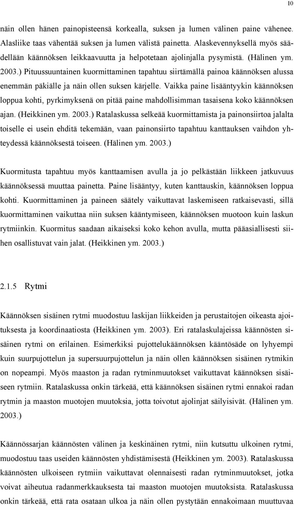 ) Pituussuuntainen kuormittaminen tapahtuu siirtämällä painoa käännöksen alussa enemmän päkiälle ja näin ollen suksen kärjelle.