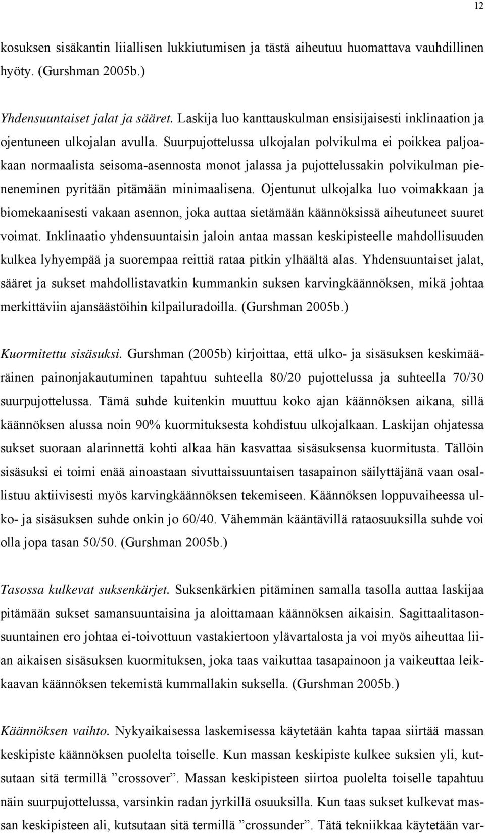 Suurpujottelussa ulkojalan polvikulma ei poikkea paljoakaan normaalista seisoma-asennosta monot jalassa ja pujottelussakin polvikulman pieneneminen pyritään pitämään minimaalisena.