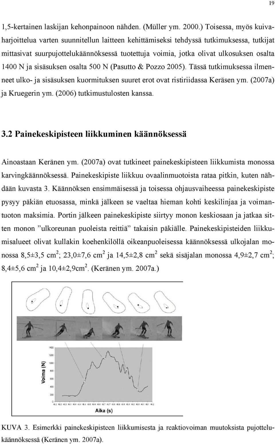 1400 N ja sisäsuksen osalta 500 N (Pasutto & Pozzo 2005). Tässä tutkimuksessa ilmenneet ulko- ja sisäsuksen kuormituksen suuret erot ovat ristiriidassa Keräsen ym. (2007a) ja Kruegerin ym.