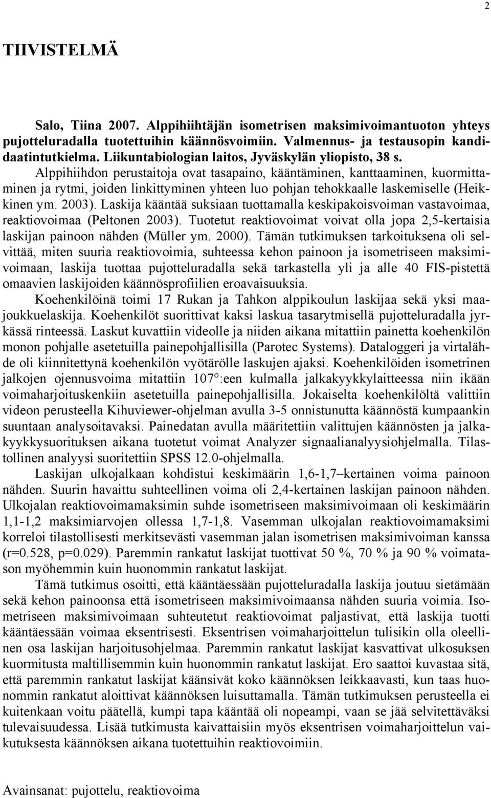 Alppihiihdon perustaitoja ovat tasapaino, kääntäminen, kanttaaminen, kuormittaminen ja rytmi, joiden linkittyminen yhteen luo pohjan tehokkaalle laskemiselle (Heikkinen ym. 2003).