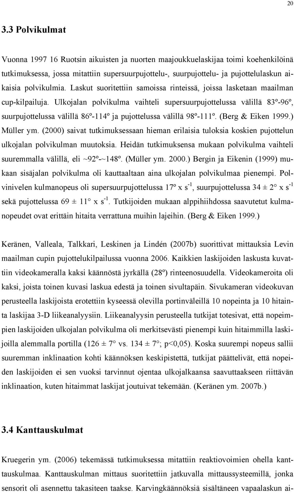 Ulkojalan polvikulma vaihteli supersuurpujottelussa välillä 83º-96º, suurpujottelussa välillä 86º-114º ja pujottelussa välillä 98º-111º. (Berg & Eiken 1999.) Müller ym.