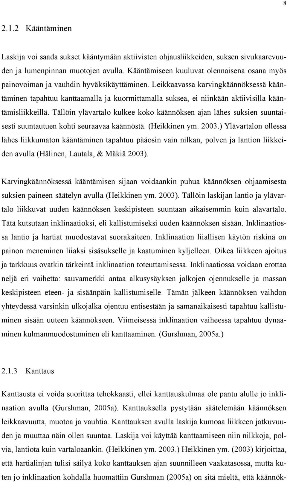 Leikkaavassa karvingkäännöksessä kääntäminen tapahtuu kanttaamalla ja kuormittamalla suksea, ei niinkään aktiivisilla kääntämisliikkeillä.