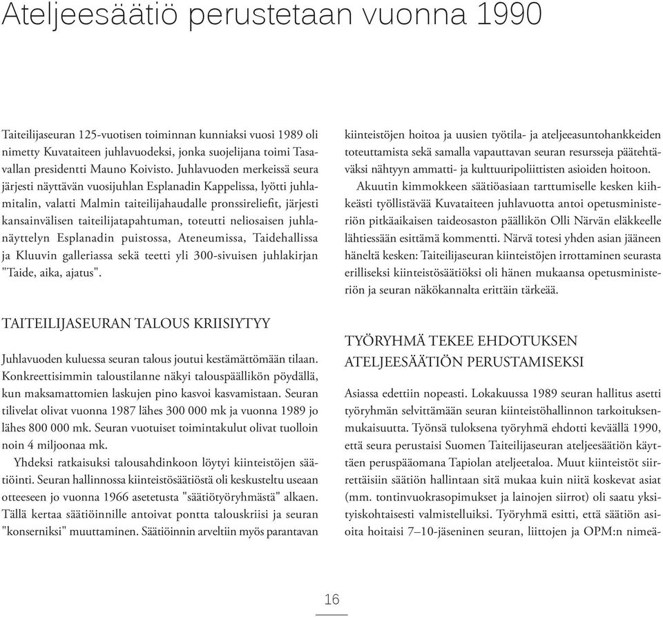 toteutti neliosaisen juhlanäyttelyn Esplanadin puistossa, Ateneumissa, Taidehallissa ja Kluuvin galleriassa sekä teetti yli 300-sivuisen juhlakirjan "Taide, aika, ajatus".