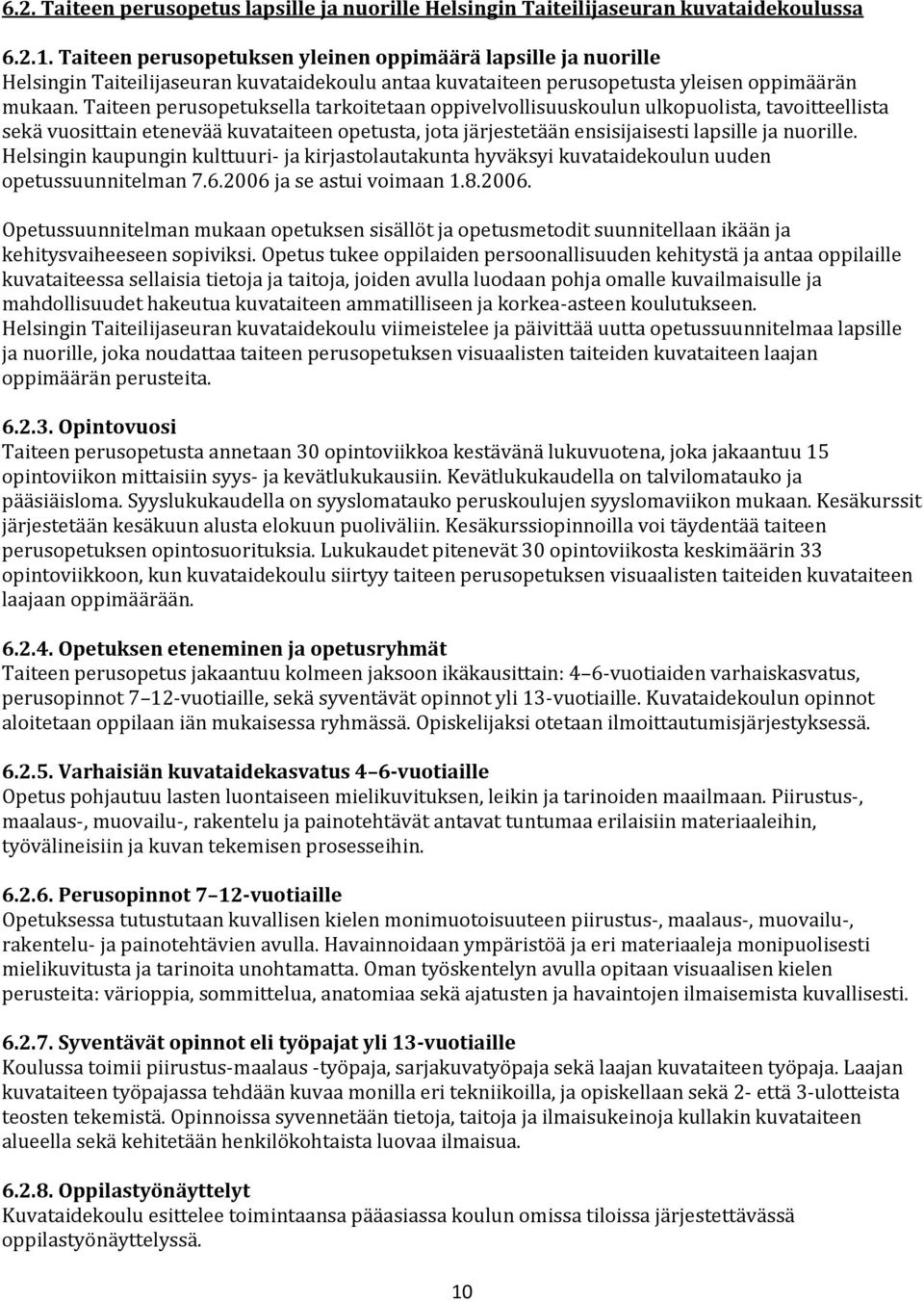 Taiteen perusopetuksella tarkoitetaan oppivelvollisuuskoulun ulkopuolista, tavoitteellista sekä vuosittain etenevää kuvataiteen opetusta, jota järjestetään ensisijaisesti lapsille ja nuorille.