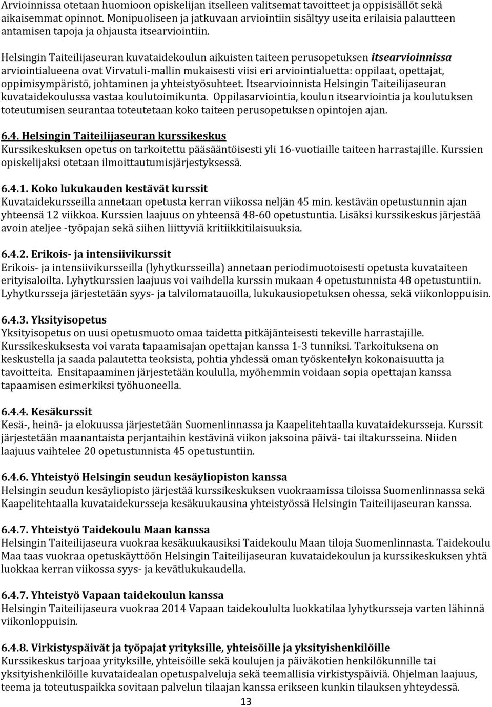 Helsingin Taiteilijaseuran kuvataidekoulun aikuisten taiteen perusopetuksen itsearvioinnissa arviointialueena ovat Virvatuli-mallin mukaisesti viisi eri arviointialuetta: oppilaat, opettajat,