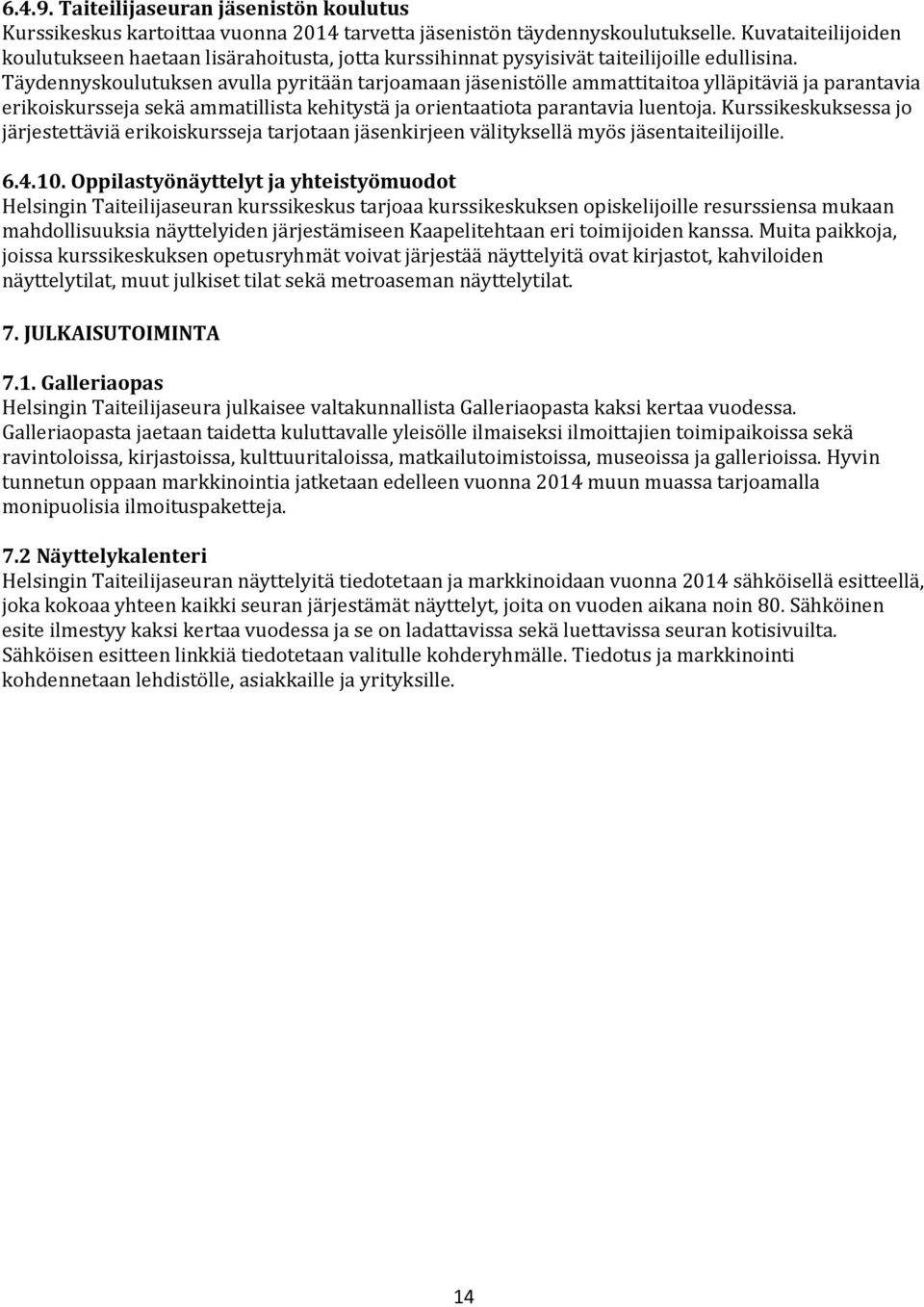 Täydennyskoulutuksen avulla pyritään tarjoamaan jäsenistölle ammattitaitoa ylläpitäviä ja parantavia erikoiskursseja sekä ammatillista kehitystä ja orientaatiota parantavia luentoja.