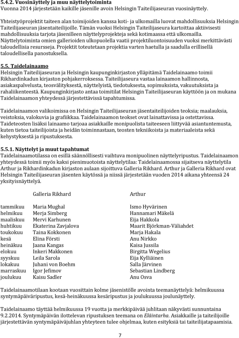 Tämän vuoksi Helsingin Taiteilijaseura kartoittaa aktiivisesti mahdollisuuksia tarjota jäsenilleen näyttelyprojekteja sekä kotimaassa että ulkomailla.