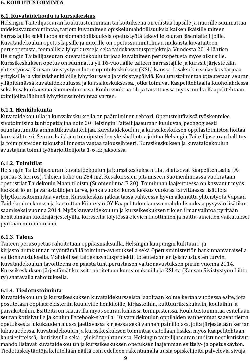 opiskelumahdollisuuksia kaiken ikäisille taiteen harrastajille sekä luoda ansiomahdollisuuksia opetustyötä tekeville seuran jäsentaiteilijoille.