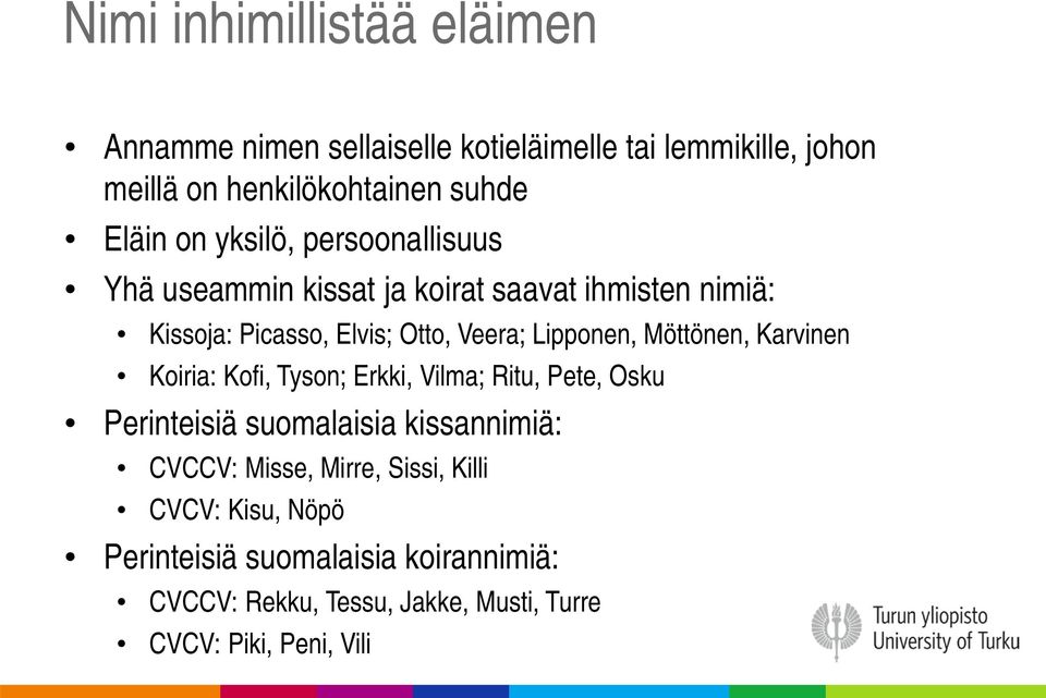 Möttönen, Karvinen Koiria: Kofi, Tyson; Erkki, Vilma; Ritu, Pete, Osku Perinteisiä suomalaisia kissannimiä: CVCCV: Misse, Mirre,