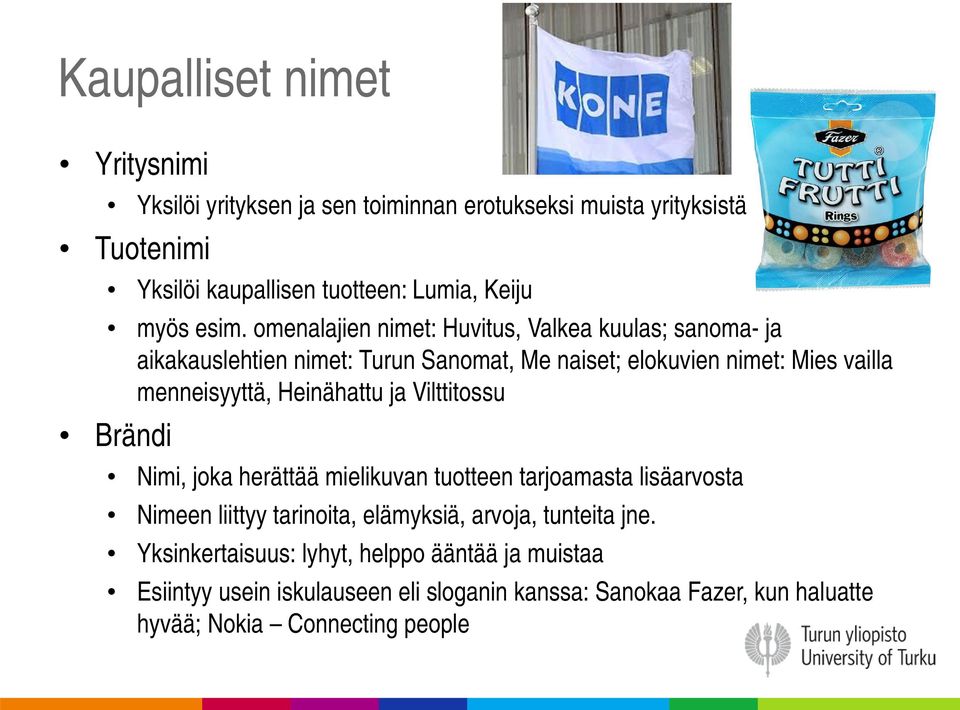 Heinähattu ja Vilttitossu Brändi Nimi, joka herättää mielikuvan tuotteen tarjoamasta lisäarvosta Nimeen liittyy tarinoita, elämyksiä, arvoja, tunteita