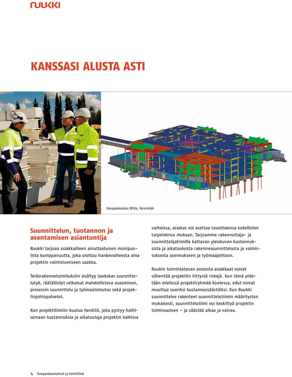 Teräsrakennetoimituksiin sisältyy laadukas suunnittelutyö, räätälöidyt ratkaisut mahdollistava osaaminen, prosessin suunnittelu ja työmaatoteutus sekä projektinjohtopalvelut.