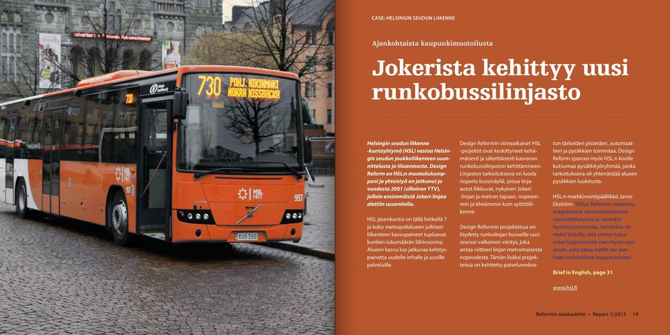 HSL jäsenkuntia on tällä hetkellä 7 ja koko metropolialueen julkisen liikenteen kasvupaineet tuplaavat kuntien lukumäärän lähivuosina.