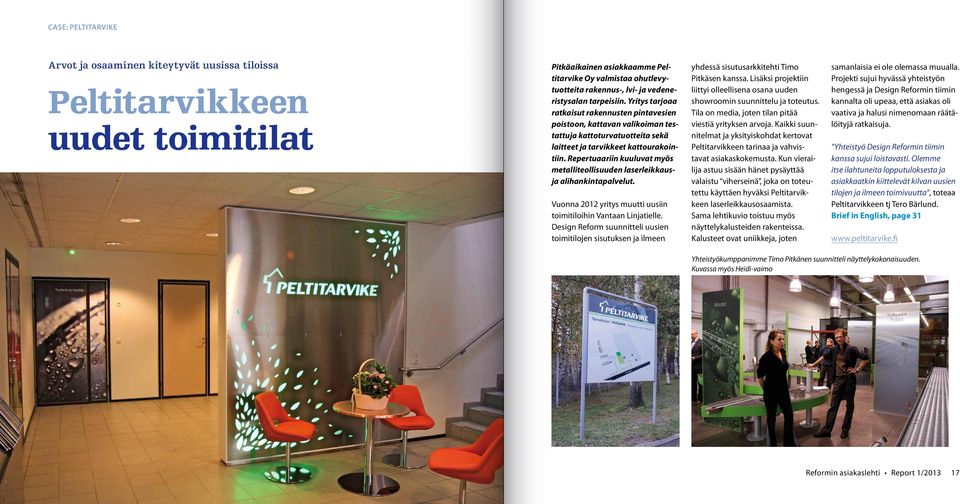 Repertuaariin kuuluvat myös metalliteollisuuden laserleikkausja alihankintapalvelut. Vuonna 2012 yritys muutti uusiin toimitiloihin Vantaan Linjatielle.