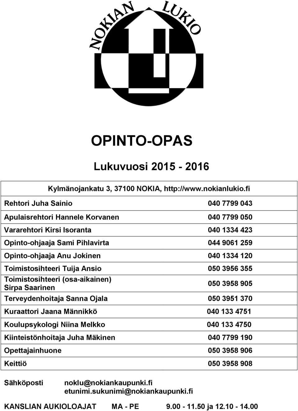 Jokinen 040 1334 120 Toimistosihteeri Tuija Ansio 050 3956 355 Toimistosihteeri (osa-aikainen) Sirpa Saarinen 050 3958 905 Terveydenhoitaja Sanna Ojala 050 3951 370 Kuraattori Jaana
