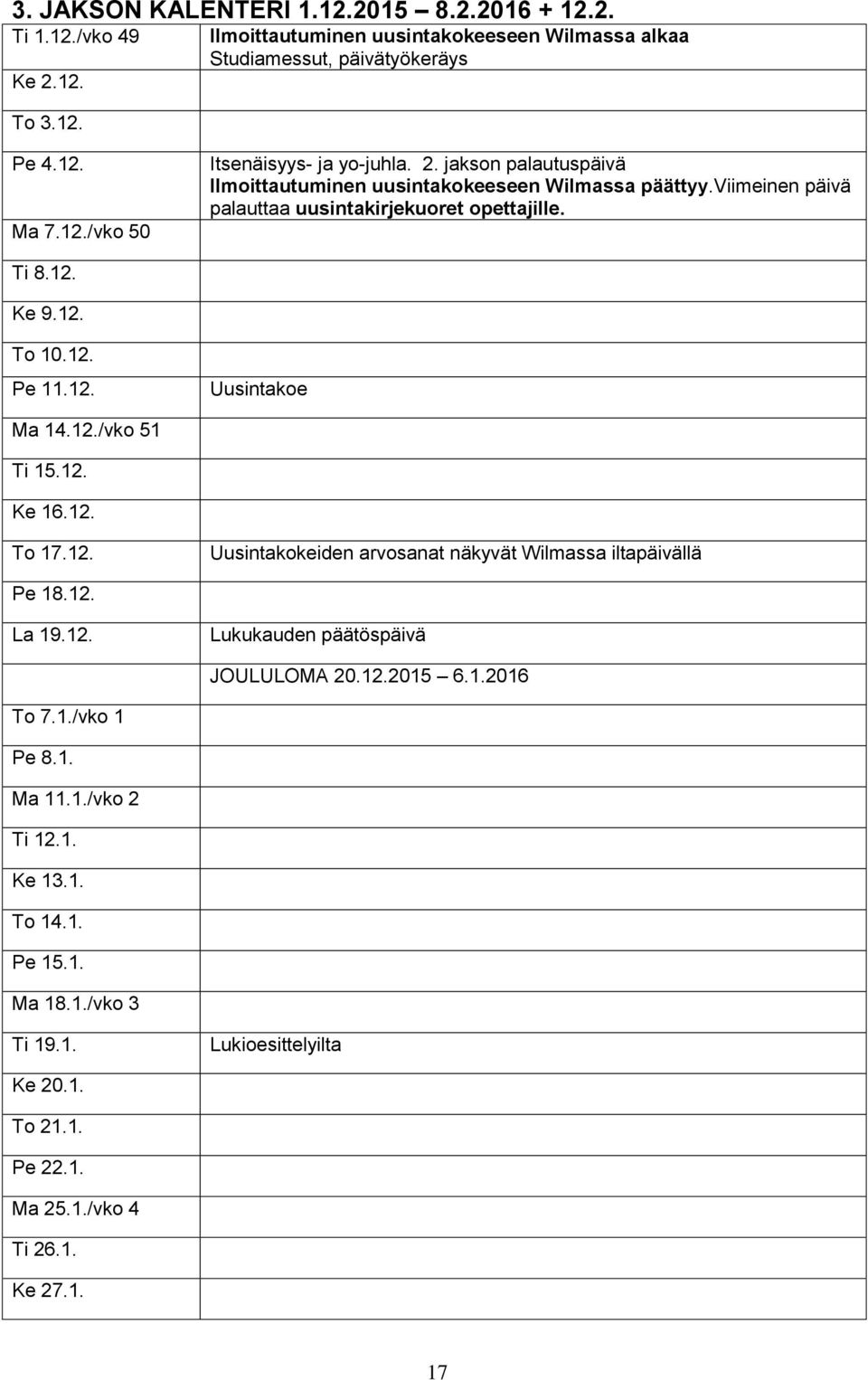 12./vko 51 Ti 15.12. Ke 16.12. To 17.12. Uusintakokeiden arvosanat näkyvät Wilmassa iltapäivällä Pe 18.12. La 19.12. Lukukauden päätöspäivä JOULULOMA 20.12.2015 6.1.2016 To 7.1./vko 1 Pe 8.