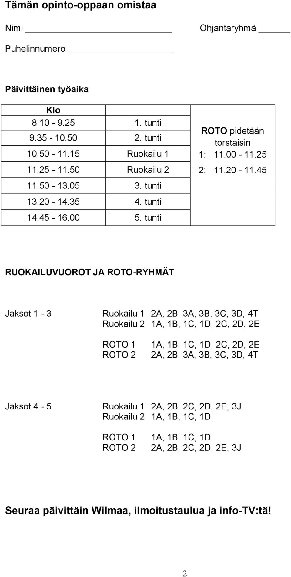 45 RUOKAILUVUOROT JA ROTO-RYHMÄT Jaksot 1-3 Ruokailu 1 2A, 2B, 3A, 3B, 3C, 3D, 4T Ruokailu 2 1A, 1B, 1C, 1D, 2C, 2D, 2E ROTO 1 ROTO 2 1A, 1B, 1C, 1D, 2C, 2D, 2E