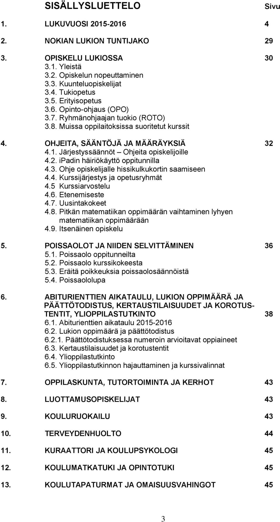 3. Ohje opiskelijalle hissikulkukortin saamiseen 4.4. Kurssijärjestys ja opetusryhmät 4.5 Kurssiarvostelu 4.6. Etenemiseste 4.7. Uusintakokeet 4.8.