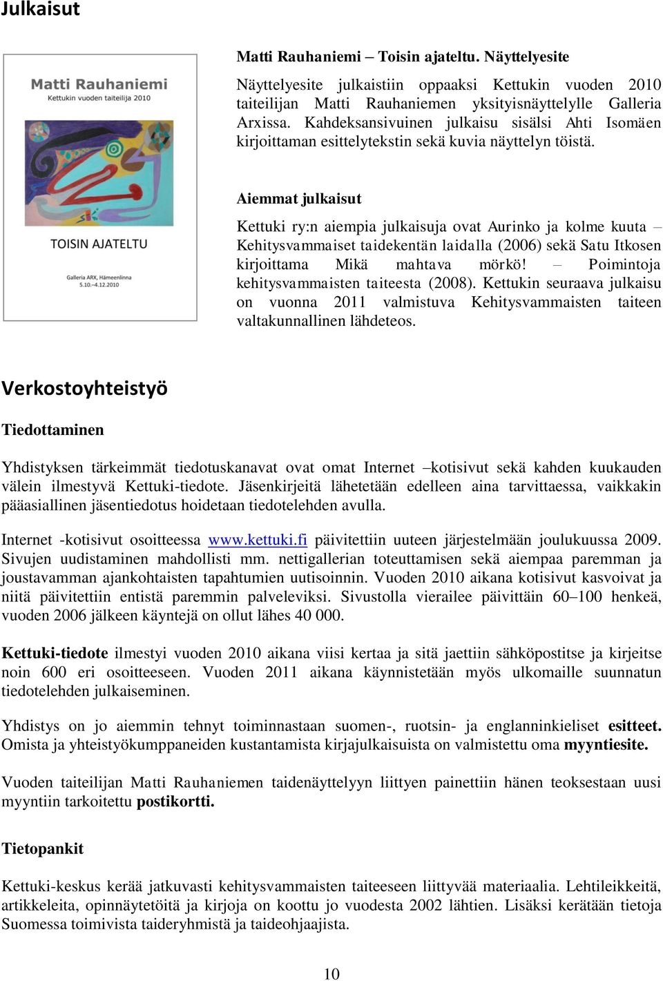Aiemmat julkaisut Kettuki ry:n aiempia julkaisuja ovat Aurinko ja kolme kuuta Kehitysvammaiset taidekentän laidalla (2006) sekä Satu Itkosen kirjoittama Mikä mahtava mörkö!