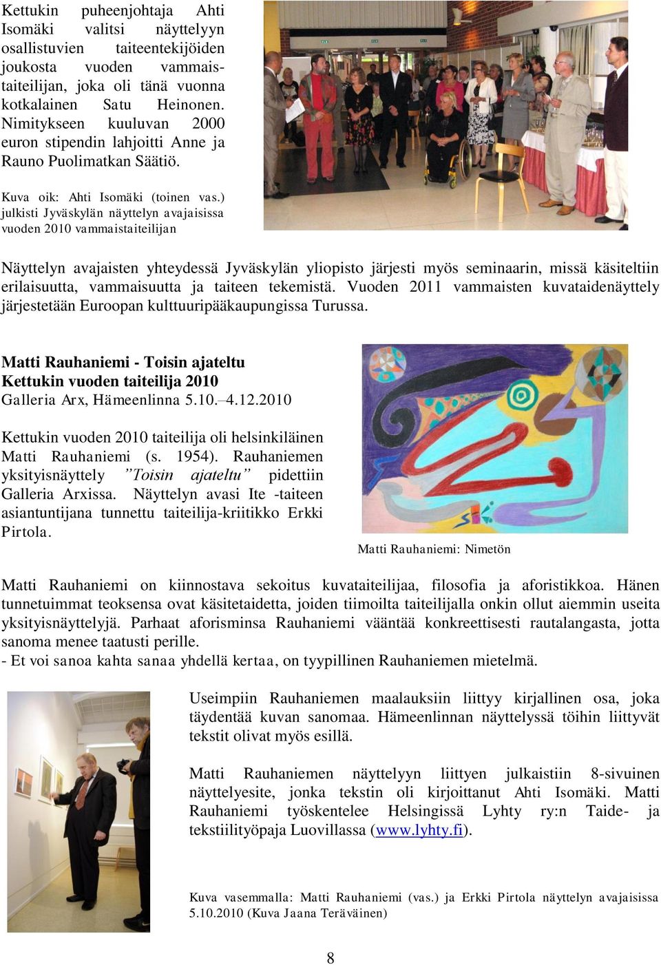 ) julkisti Jyväskylän näyttelyn avajaisissa vuoden 2010 vammaistaiteilijan Näyttelyn avajaisten yhteydessä Jyväskylän yliopisto järjesti myös seminaarin, missä käsiteltiin erilaisuutta, vammaisuutta
