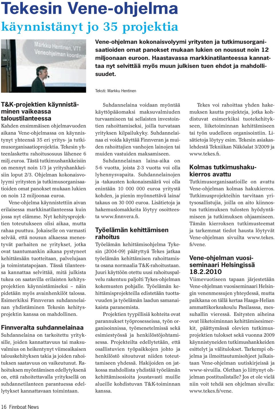 Teksti: Markku Hentinen T&K-projektien käynnistäminen vaikeassa taloustilanteessa Kahden ensimmäisen ohjelmavuoden aikana Vene-ohjelmassa on käynnistynyt yhteensä 35 eri yritys- ja