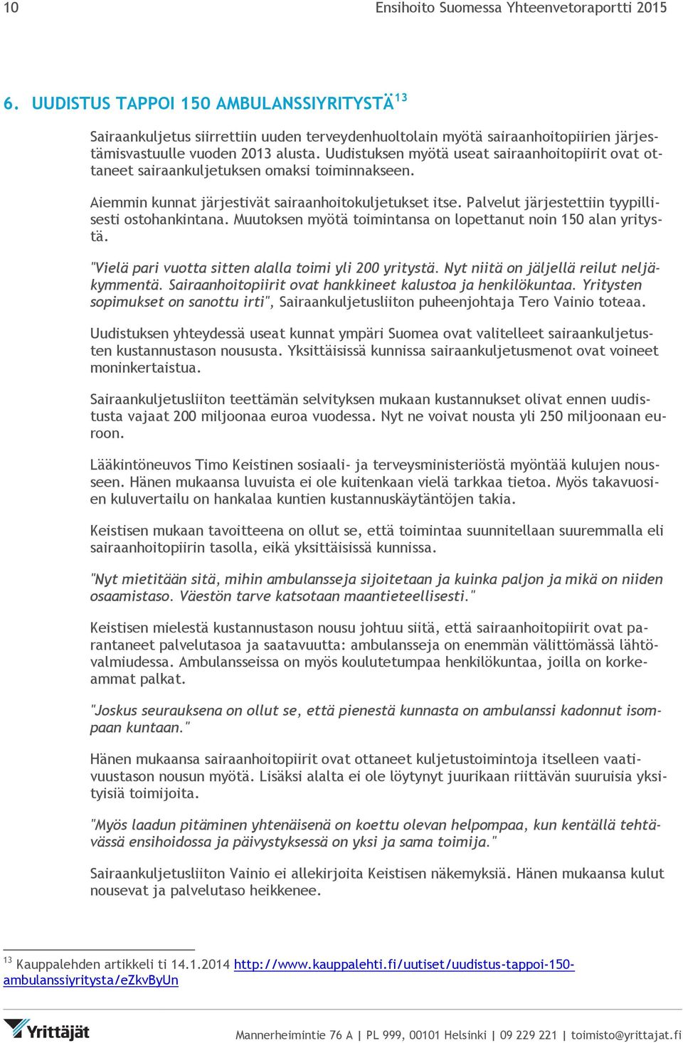 Uudistuksen myötä useat sairaanhoitopiirit ovat ottaneet sairaankuljetuksen omaksi toiminnakseen. Aiemmin kunnat järjestivät sairaanhoitokuljetukset itse.