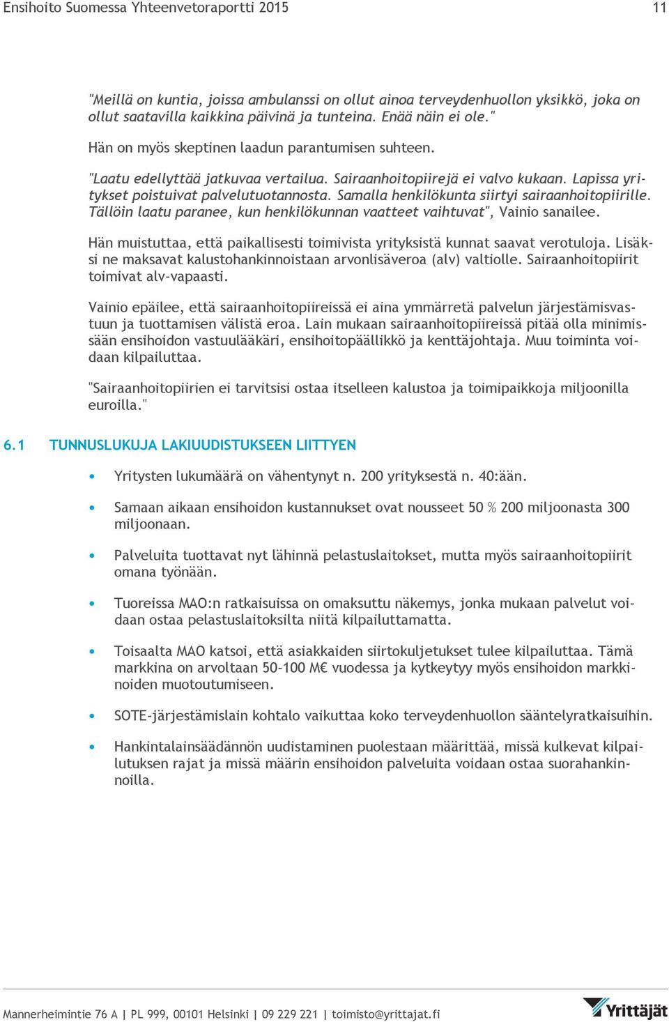 Samalla henkilökunta siirtyi sairaanhoitopiirille. Tällöin laatu paranee, kun henkilökunnan vaatteet vaihtuvat", Vainio sanailee.