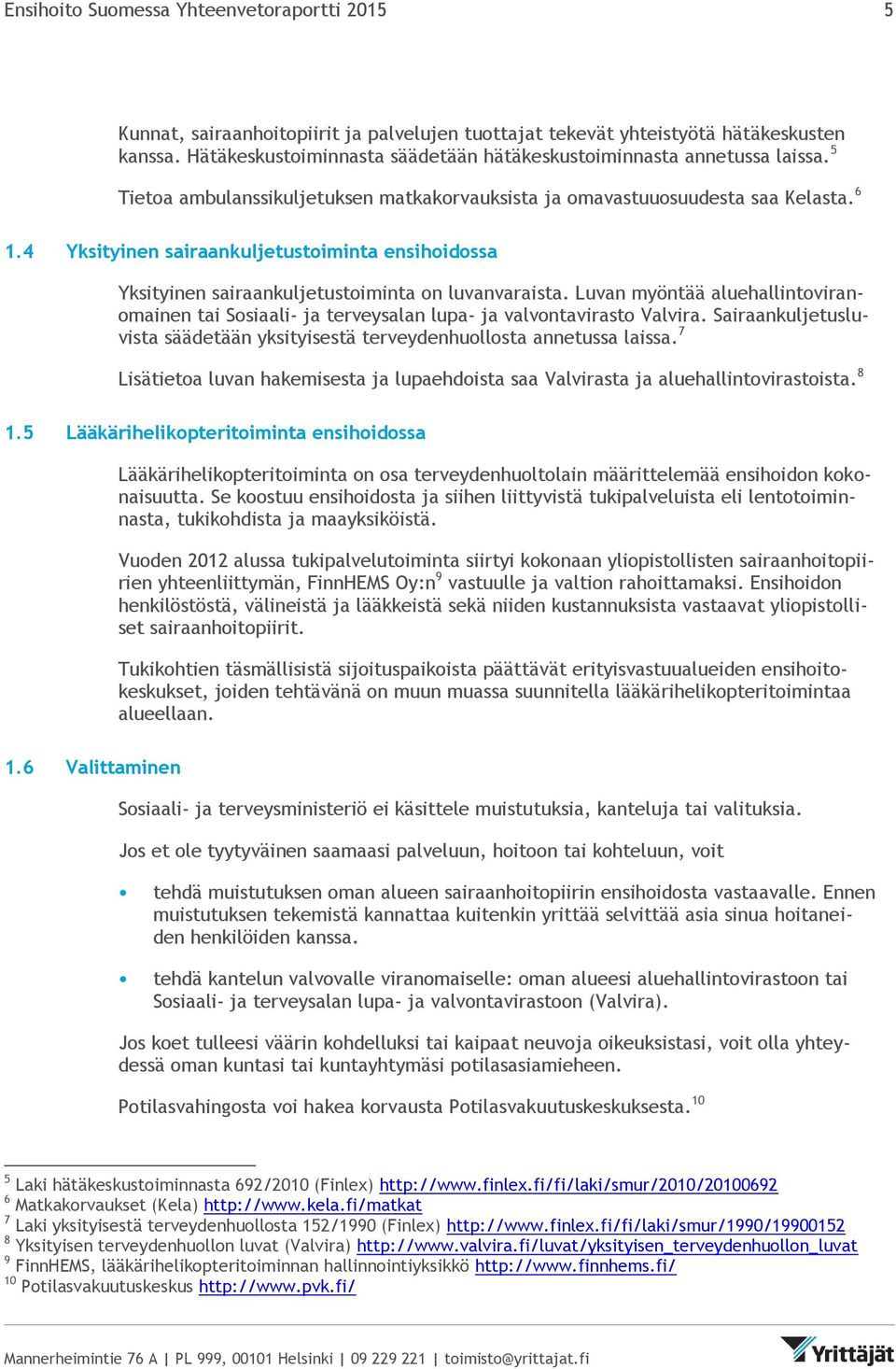 4 Yksityinen sairaankuljetustoiminta ensihoidossa Yksityinen sairaankuljetustoiminta on luvanvaraista.
