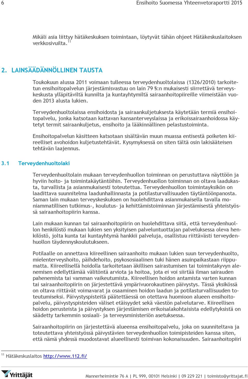 terveyskeskusta ylläpitäviltä kunnilta ja kuntayhtymiltä sairaanhoitopiireille viimeistään vuoden 2013 alusta lukien.