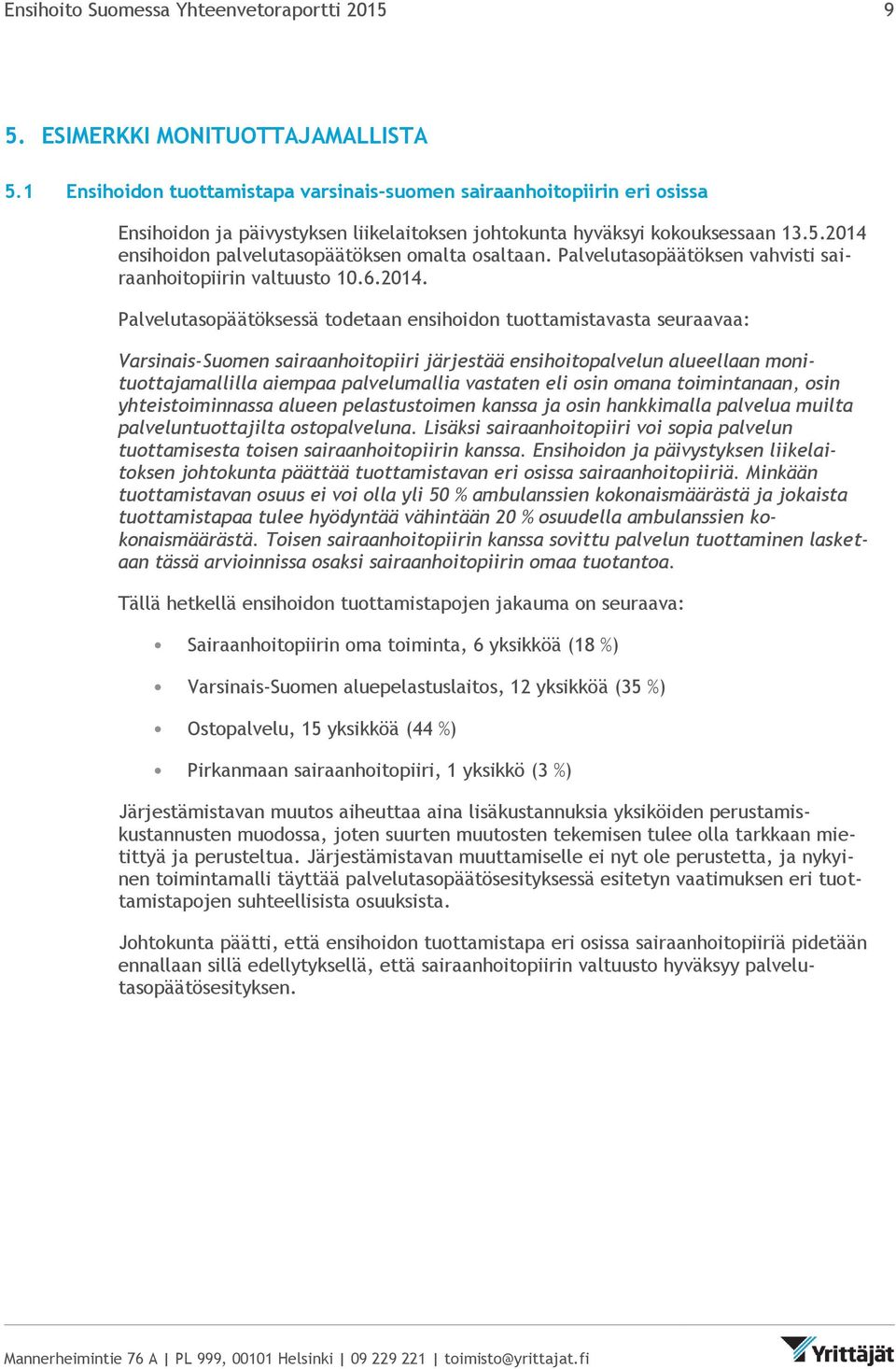 2014 ensihoidon palvelutasopäätöksen omalta osaltaan. Palvelutasopäätöksen vahvisti sairaanhoitopiirin valtuusto 10.6.2014. Palvelutasopäätöksessä todetaan ensihoidon tuottamistavasta seuraavaa: