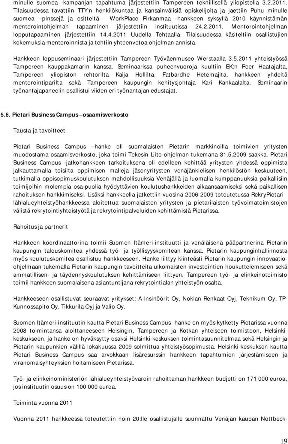 WorkPlace Pirkanmaa -hankkeen syksyllä 2010 käynnistämän mentorointohjelman tapaaminen järjestettiin instituutissa 24.2.2011. Mentorointohjelman lopputapaaminen järjestettiin 14.4.2011 Uudella Tehtaalla.