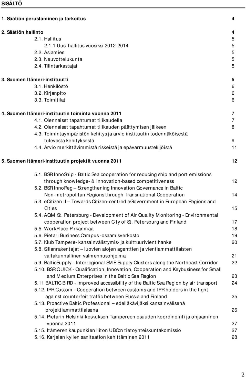 3. Toimintaympäristön kehitys ja arvio instituutin todennäköisestä tulevasta kehityksestä 9 4.4. Arvio merkittävimmistä riskeistä ja epävarmuustekijöistä 11 5.