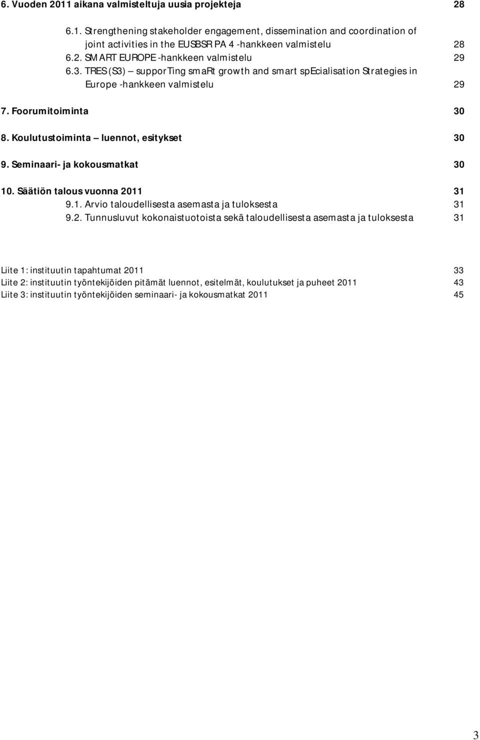 Seminaari- ja kokousmatkat 30 10. Säätiön talous vuonna 20