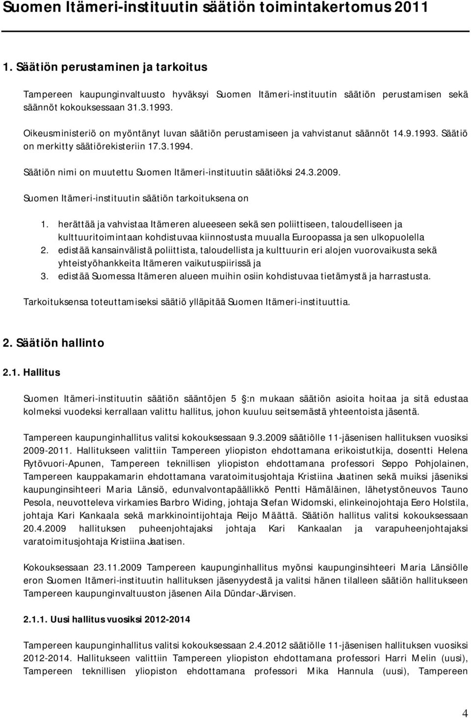 Oikeusministeriö on myöntänyt luvan säätiön perustamiseen ja vahvistanut säännöt 14.9.1993. Säätiö on merkitty säätiörekisteriin 17.3.1994.