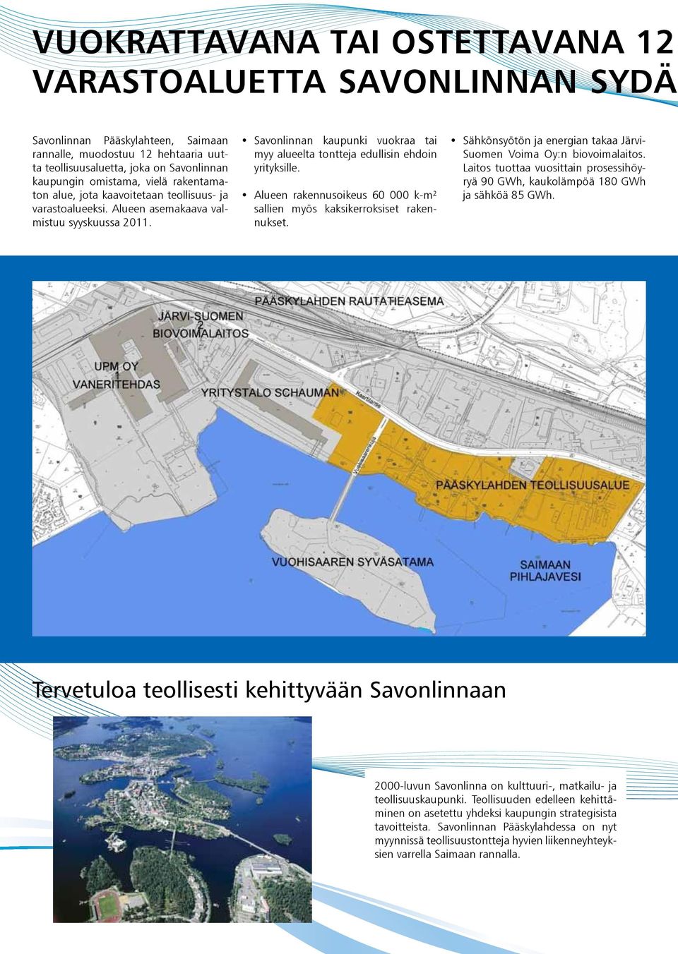 Savonlinnan kaupunki vuokraa tai myy alueelta tontteja edullisin ehdoin yrityksille. Alueen rakennusoikeus 60 000 k-m² sallien myös kaksikerroksiset rakennukset.