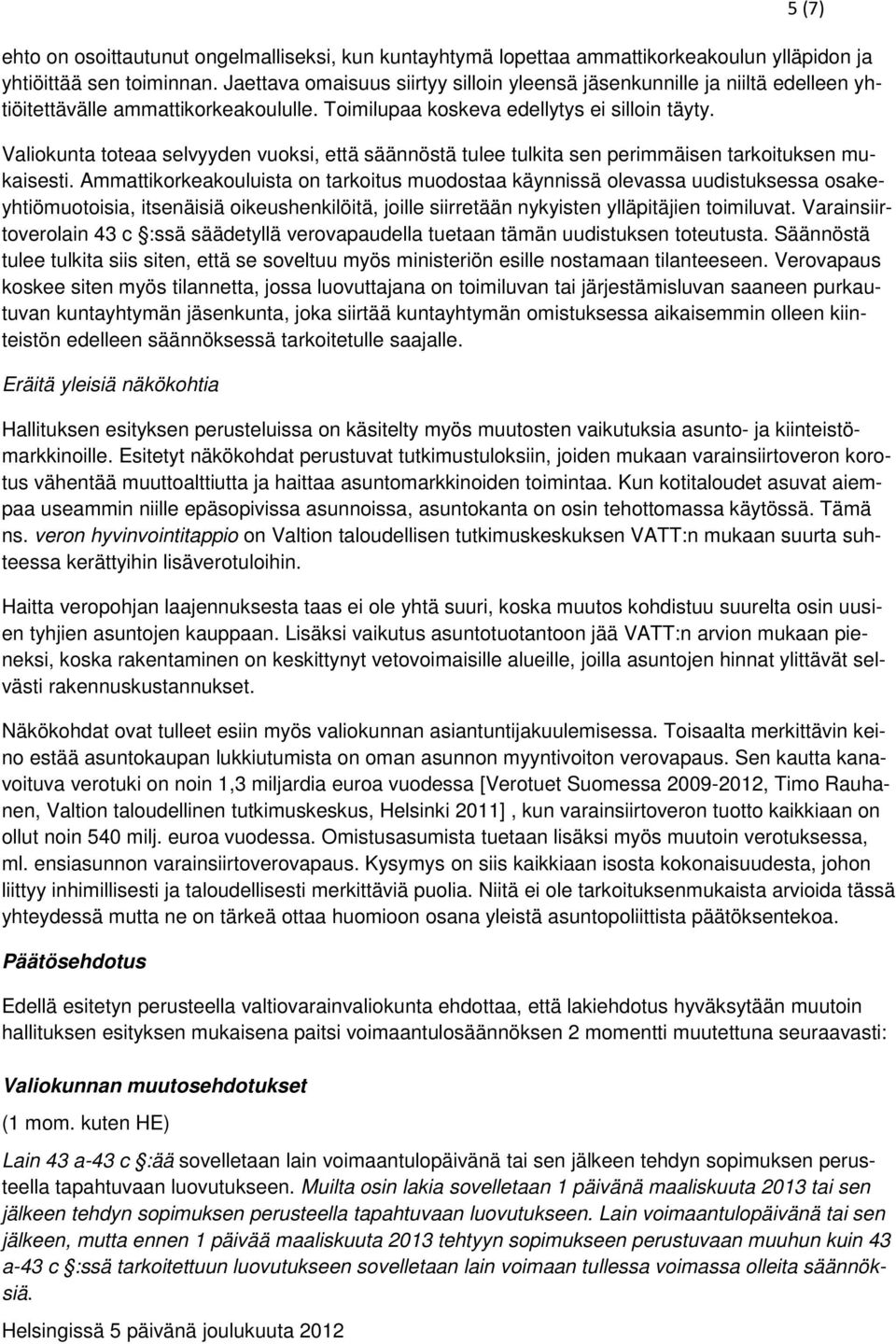 Valiokunta toteaa selvyyden vuoksi, että säännöstä tulee tulkita sen perimmäisen tarkoituksen mukaisesti.