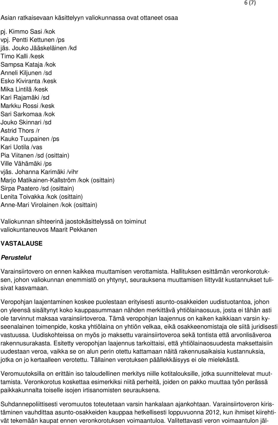 Astrid Thors /r Kauko Tuupainen /ps Kari Uotila /vas Pia Viitanen /sd (osittain) Ville Vähämäki /ps vjäs.