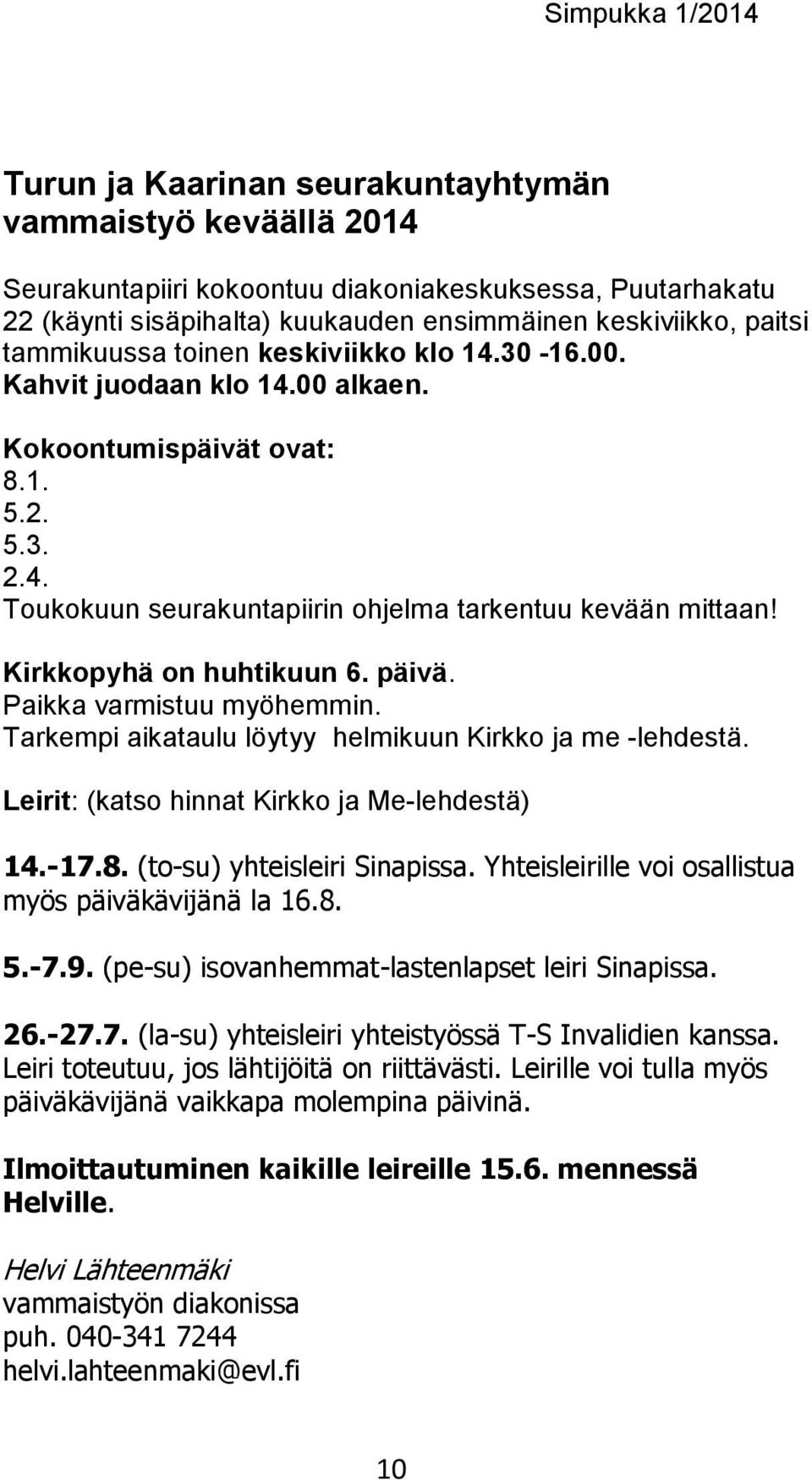 päivä. Paikka varmistuu myöhemmin. Tarkempi aikataulu löytyy helmikuun Kirkko ja me -lehdestä. Leirit: (katso hinnat Kirkko ja Me-lehdestä) 14.-17.8. (to-su) yhteisleiri Sinapissa.