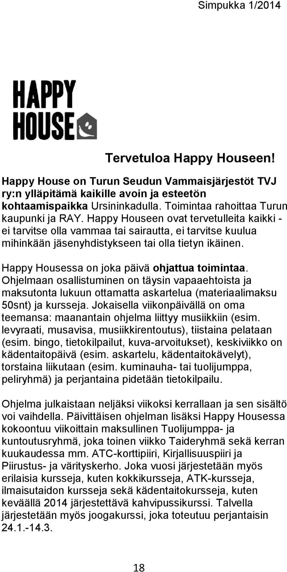 Happy Housessa on joka päivä ohjattua toimintaa. Ohjelmaan osallistuminen on täysin vapaaehtoista ja maksutonta lukuun ottamatta askartelua (materiaalimaksu 50snt) ja kursseja.