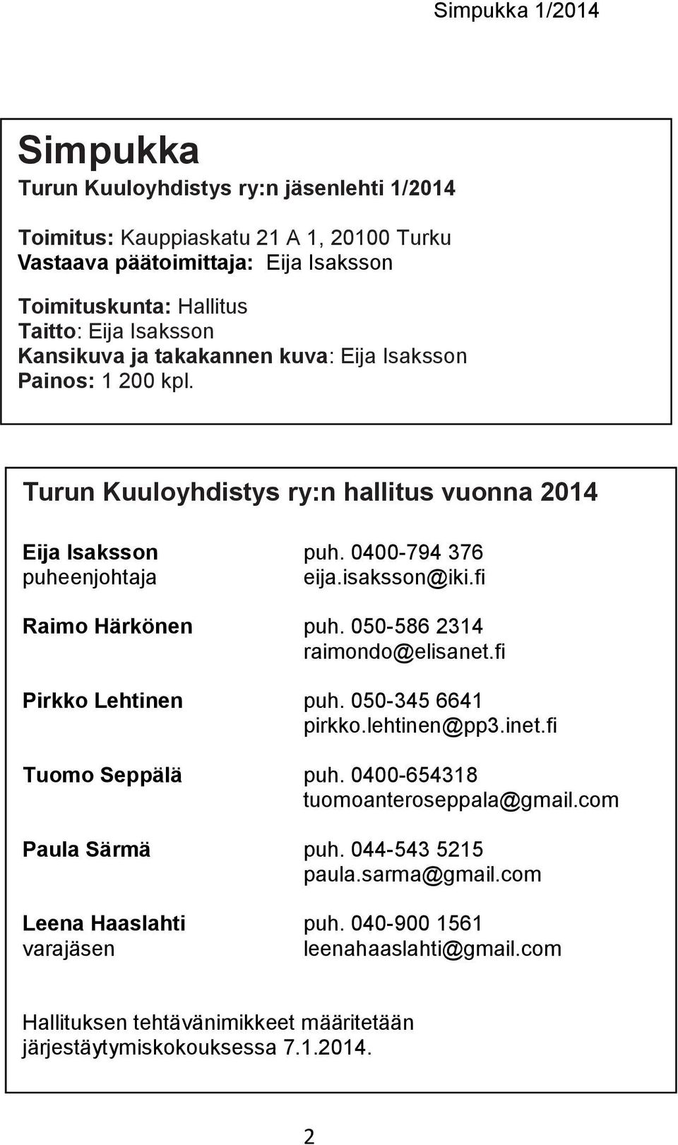 fi Raimo Härkönen puh. 050-586 2314 raimondo@elisanet.fi Pirkko Lehtinen puh. 050-345 6641 pirkko.lehtinen@pp3.inet.fi Tuomo Seppälä puh. 0400-654318 tuomoanteroseppala@gmail.