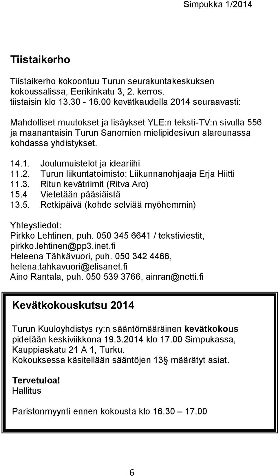 30-16.00 kevätkaudella 2014 seuraavasti: Lipaskeräys on käynnissä ennakkoäänestyksen aikaan 14.- 20.5.2014 Mahdolliset ja muutokset vaalipäivänä ja lisäykset 25.5.2014. YLE:n Nyt teksti-tv:n on oiva tilaisuus sivulla kerätä 556 varoja maanantaisin mm.