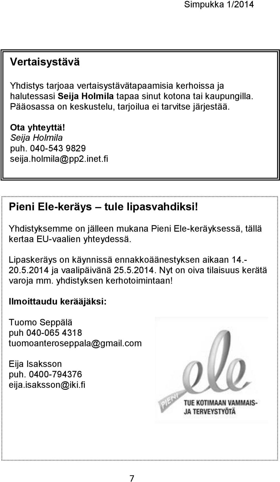 Yhdistyksemme on jälleen mukana Pieni Ele-keräyksessä, tällä kertaa EU-vaalien yhteydessä. Lipaskeräys on käynnissä ennakkoäänestyksen aikaan 14.- 20.5.