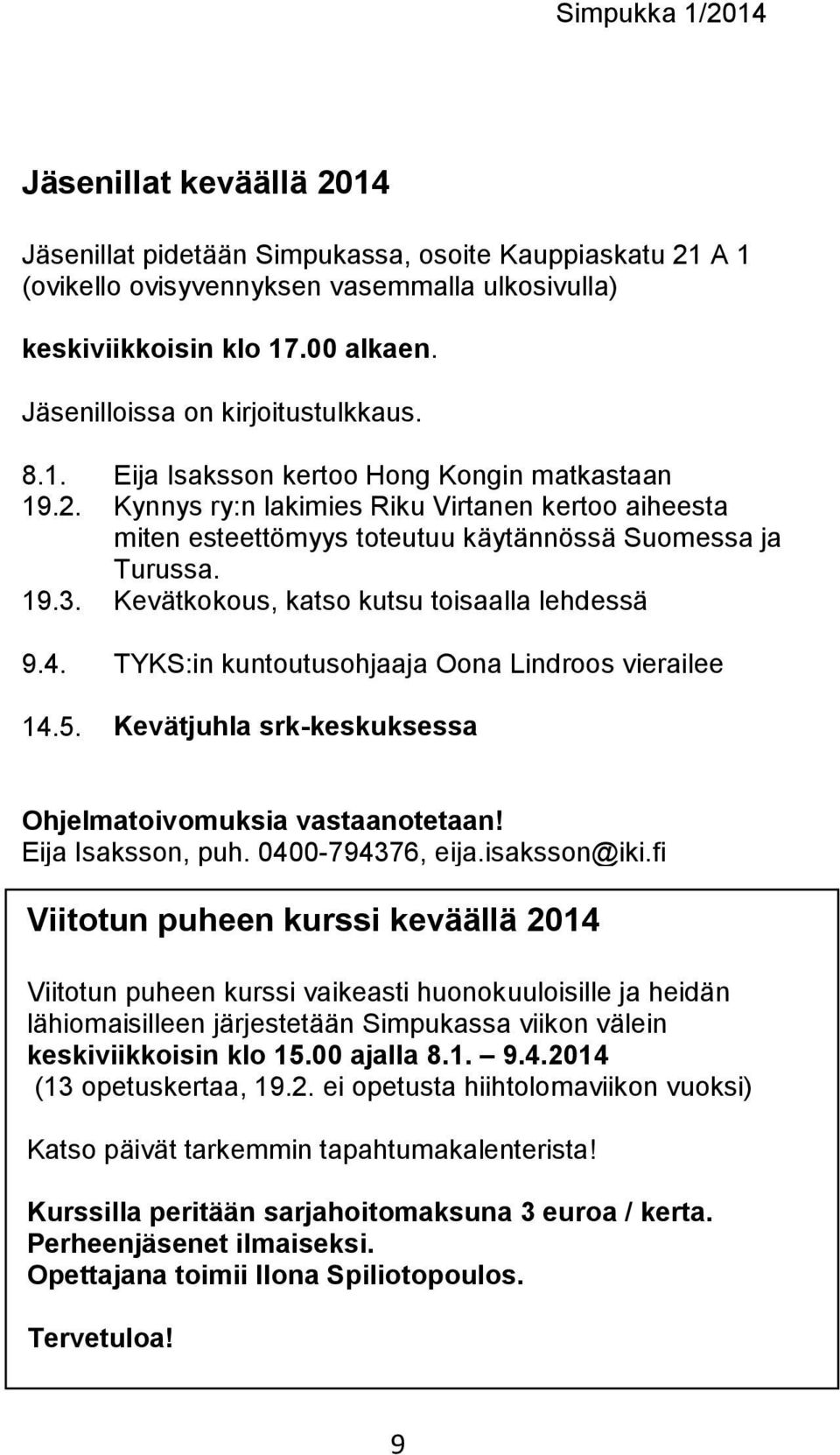 Kynnys ry:n lakimies Riku Virtanen kertoo aiheesta miten esteettömyys toteutuu käytännössä Suomessa ja Turussa. 19.3. Kevätkokous, katso kutsu toisaalla lehdessä 9.4.