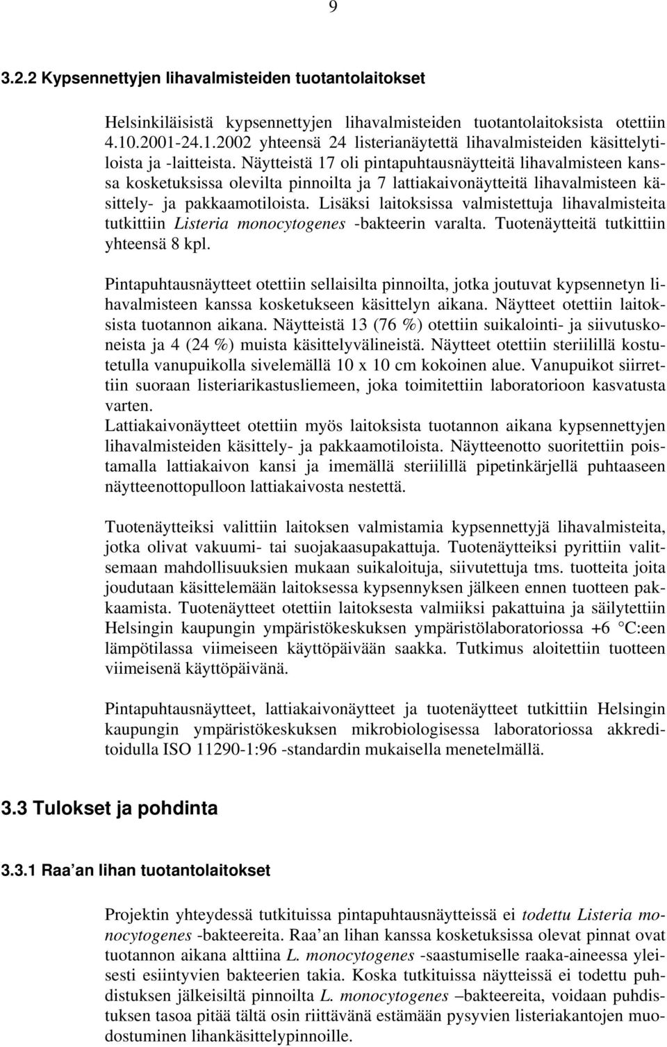 Näytteistä 17 oli pintapuhtausnäytteitä lihavalmisteen kanssa kosketuksissa olevilta pinnoilta ja 7 lattiakaivonäytteitä lihavalmisteen käsittely- ja pakkaamotiloista.