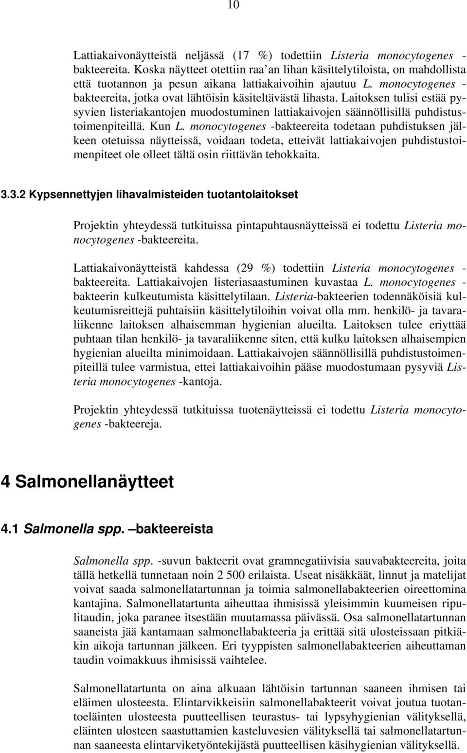 monocytogenes - bakteereita, jotka ovat lähtöisin käsiteltävästä lihasta. Laitoksen tulisi estää pysyvien listeriakantojen muodostuminen lattiakaivojen säännöllisillä puhdistustoimenpiteillä. Kun L.