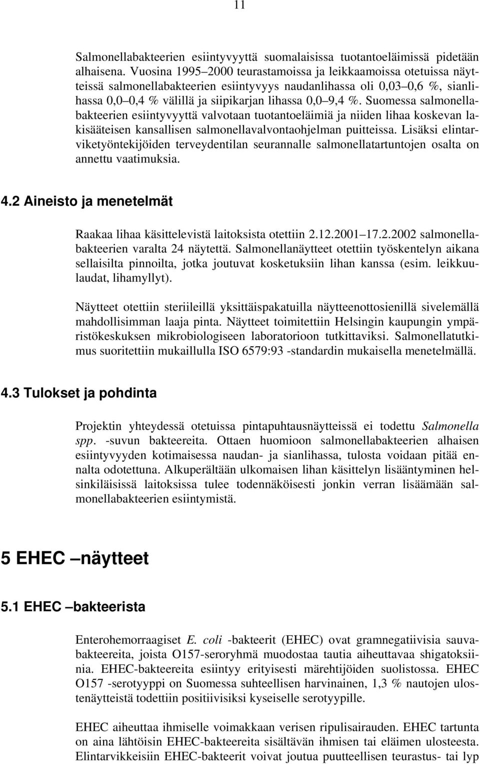 Suomessa salmonellabakteerien esiintyvyyttä valvotaan tuotantoeläimiä ja niiden lihaa koskevan lakisääteisen kansallisen salmonellavalvontaohjelman puitteissa.