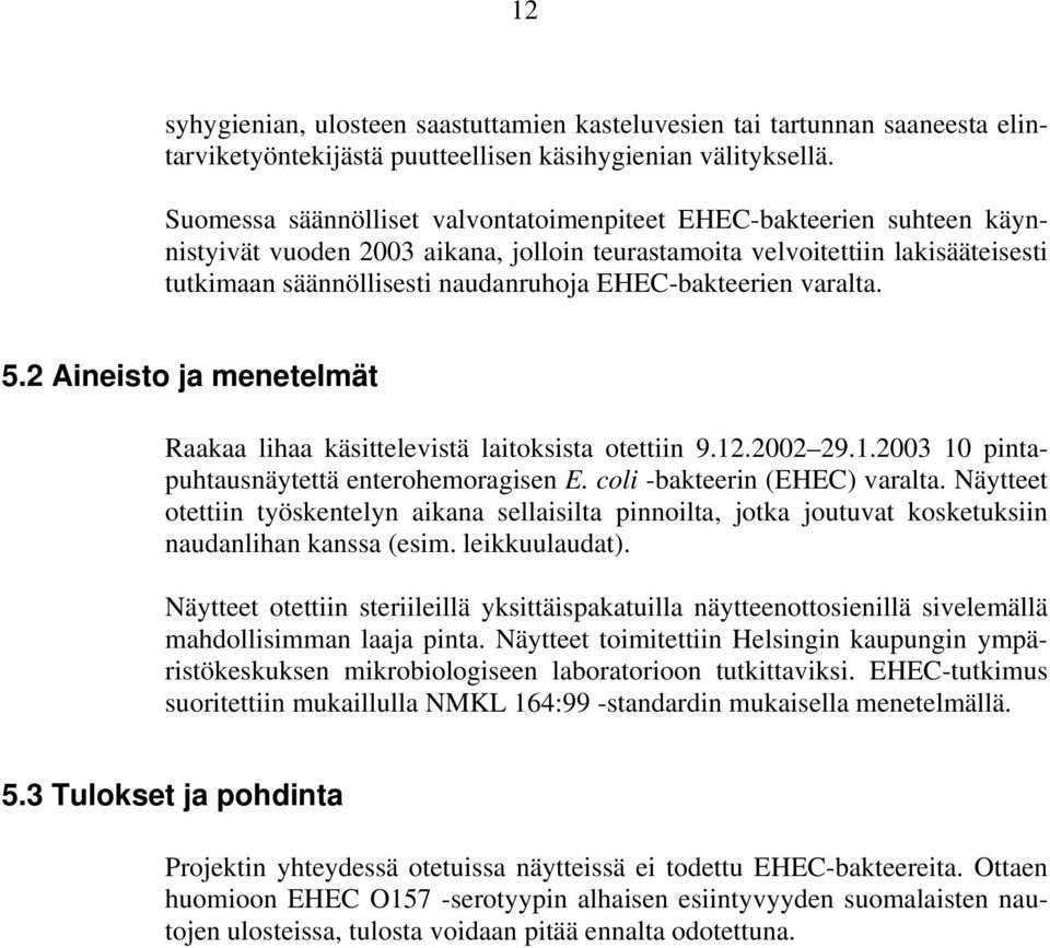 EHEC-bakteerien varalta. 5.2 Aineisto ja menetelmät Raakaa lihaa käsittelevistä laitoksista otettiin 9.12.2002 29.1.2003 10 pintapuhtausnäytettä enterohemoragisen E. coli -bakteerin (EHEC) varalta.